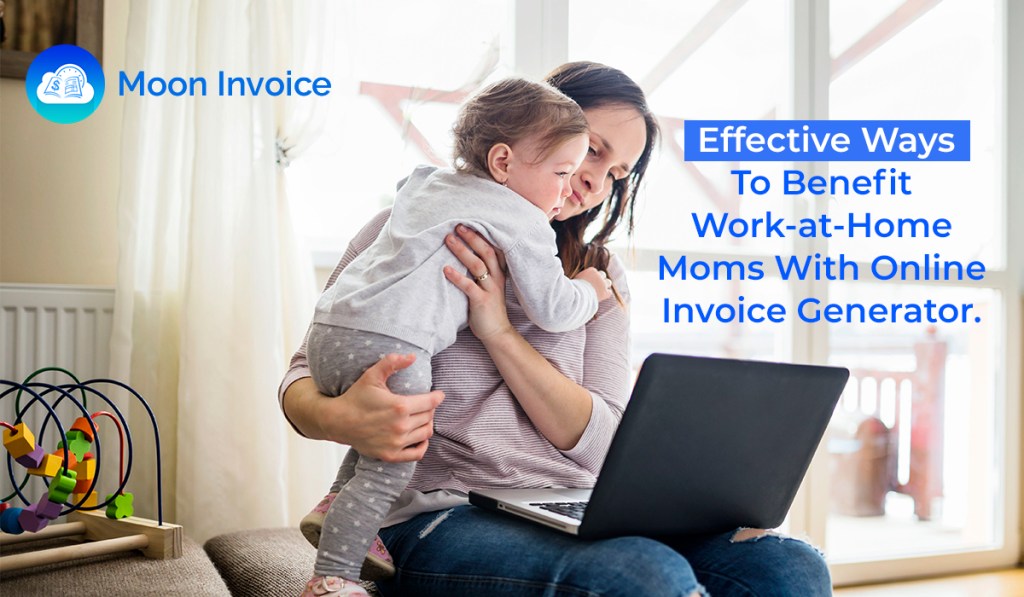 Effective Ways To Benefit Work-at-Home Moms With Online Invoice Generator.