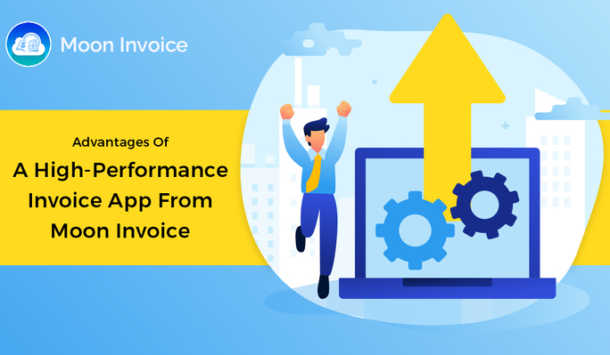 Advantages Of A High-Performance Invoice App From Moon Invoice